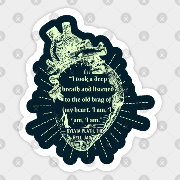 The Bell Jar quote by Sylvia Plath: I took a deep breath and listened to the old brag of my heart... Sticker by artbleed